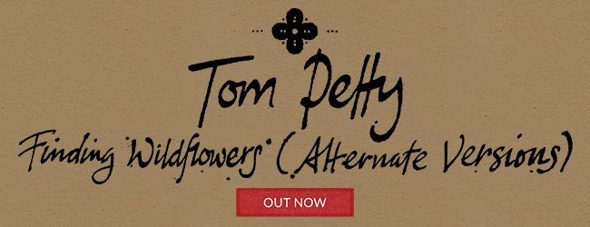 TOM PETTY ‘Finding Wildflowers (Alternate Versions)’ Out&nbsp;Now!